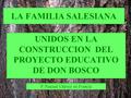 LA FAMILIA SALESIANA UNIDOS EN LA CONSTRUCCION DEL PROYECTO EDUCATIVO DE DON BOSCO P. Pascual Chávez en Francia.