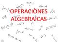 OPERACIÒNES ALGEBRAICAS.  Una expresión algebraica es un conjunto de cantidades numéricas y literales relacionadas entre sí­ por los signos de las operaciones.