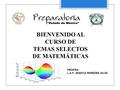 BIENVENIDO AL CURSO DE TEMAS SELECTOS DE MATEMÁTICAS PROFRA: L.A.F. JESSICA PAREDES SILVA.
