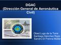 DGAC (Dirección General de Aeronáutica Civil) Obed Lugo de la Torre Santiago Sánchez Razo Sandro Di Frenna Müller.