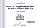 Seminario Regional sobre Operaciones Monetarias CAPTAC-DR y FMI Estudio de Caso sobre Operaciones Monetarias: el Banco de México Julio A. Santaella Managua,