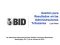 Gestión para Resultados en las Administraciones Tributarias Luiz Villela 1er Seminario Internacional sobre Gestión Fiscal para Resultados Washington, DC.