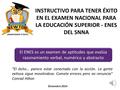 INSTRUCTIVO PARA TENER ÉXITO EN EL EXAMEN NACIONAL PARA LA EDUCACIÓN SUPERIOR - ENES DEL SNNA “El éxito... parece estar conectado con la acción. La gente.