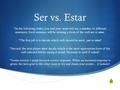 Ser vs. Estar *In the following slides, you and your team will see a number of different sentences. Each sentence will be missing a form of the verb.