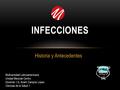 Historia y Antecedentes INFECCIONES Multiversidad Latinoamericana Unidad Mexicali Centro Docente: I.Q. Anahí Campos López Ciencias de la Salud 1.