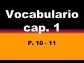 Vocabulario cap. 1 P. 10 - 11 Éste es … This is… (masculine)