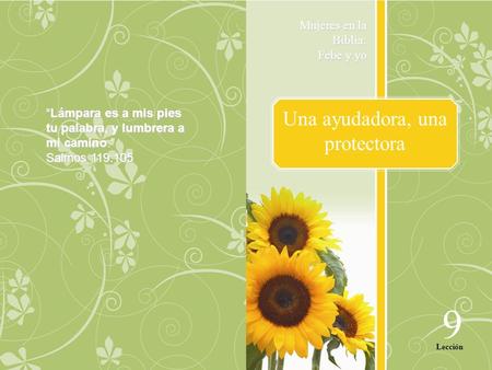 Una ayudadora, una protectora Mujeres en la Biblia: Febe y yo 9 Lección “Lámpara es a mis pies tu palabra, y lumbrera a mi camino.” Salmos 119:105.