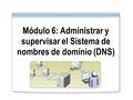 Módulo 6: Administrar y supervisar el Sistema de nombres de dominio (DNS)
