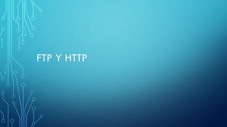 FTP Y HTTP. HTTP Y HTTPS El Protocolo de transferencia de hipertexto (HTTP, Hypertext Transfer Protocol), uno de los protocolos en el conjunto de aplicaciones.