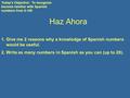 Haz Ahora Today’s Objective: To recognize become familiar with Spanish numbers from 0-100 1.Give me 2 reasons why a knowledge of Spanish numbers would.