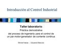 Introducción al Control Industrial Taller laboratorio Práctica demostrativa del proceso de ingeniería para el control de un par motor-generador de corriente.