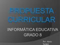 INFORMÁTICA EDUCATIVA GRADO 8 Por: Alexis Samper.