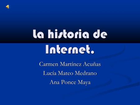 La historia de Internet. Carmen Martínez Acuñas Lucía Mateo Medrano Ana Ponce Maya.