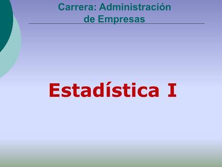 Carrera: Administración de Empresas Estadística I.