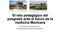 El reto pedagógico del posgrado ante el futuro de la medicina Mexicana Dr. Fernando Guadalajara Boo INC Dra. Gabriela Borrayo Sánchez HC CMN SXXI.