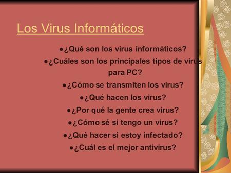 Los Virus Informáticos ● ¿Qué son los virus informáticos? ● ¿Cuáles son los principales tipos de virus para PC? ● ¿Cómo se transmiten los virus? ● ¿Qué.