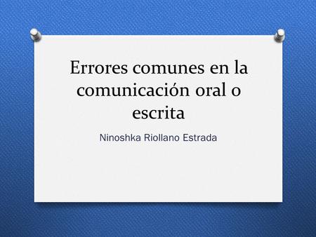 Errores comunes en la comunicación oral o escrita Ninoshka Riollano Estrada.