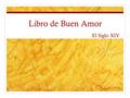Libro de Buen Amor El Siglo XIV. Problemas El sentimiento de descomposición se ve aumentado por otros factores: 1337-1453. Guerra de los Cien Años (116).