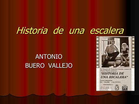 Historia de una escalera ANTONIO BUERO VALLEJO. EL AUTOR: ANTONIO BUERO VALLEJO (1926-2000) Estudió en la Escuela de Artes de San Fernando, de Madrid,