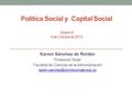 Política Social y Capital Social Sesión 8 4 de Octubre de 2013 Karem Sánchez de Roldán Profesora Titular Facultad de Ciencias de la Administración