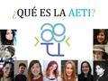 ¿QUÉ ES LA AETI?. Es la única asociación española por y para estudiantes de Traducción e Interpretación. Es pues la mayor plataforma de colaboración y.