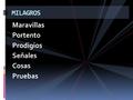 Maravillas Portento Prodigios Señales Cosas Pruebas MILAGROS.