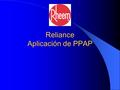 Reliance Aplicación de PPAP. Reliance - PPAP La aplicación de PPAP esta diseñada para generar y monitorear el proceso de aprobación de partes a comprar.