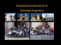 Arquitectura colonial en el área Andina Arquitectura colonial en el Noroeste Argentino.