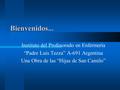 Bienvenidos... Instituto del Profesorado en Enfermería “Padre Luis Tezza” A-691 Argentina Una Obra de las “Hijas de San Camilo”