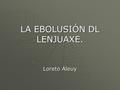 LA EBOLUSIÓN DL LENJUAXE. Loreto Aleuy. El español o castellano  Lengua Romance  Derivada del latín  El castellano se originó como un dialecto del.