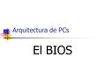 Arquitectura de PCs El BIOS. Introducción Un PC tiene parámetros específicos para el acceso a dispositivos periféricos: por ejemplo, acceso a disco duro.