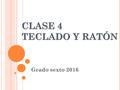 CLASE 4 TECLADO Y RATÓN Grado sexto 2016.