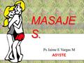 MASAJE S. Ps Jaime E Vargas M A515TE. En todo el mundo se da masaje a la gente para proporcionar bienestar. En general, sentir el contacto de la propia.