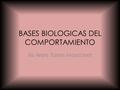 BASES BIOLOGICAS DEL COMPORTAMIENTO Iris Arelis Torres Maysonet.