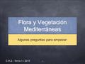 Flora y Vegetación Mediterráneas Algunas preguntas para empezar: 1 C.R.Z - Tema 1 / 2015.