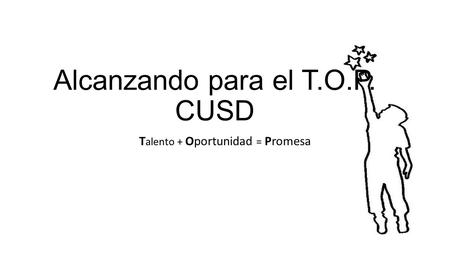 Alcanzando para el T.O.P. CUSD T alento + Oportunidad = Promesa.