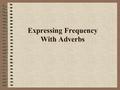 Expressing Frequency With Adverbs. How often do you do something? siempre todos los días mucho a veces de vez en cuando poco rara vez nunca 100%.……………80%…….50%……..40%……..20%…….….0%