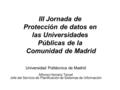 III Jornada de Protección de datos en las Universidades Públicas de la Comunidad de Madrid Universidad Politécnica de Madrid Alfonso Herranz Teruel Jefe.