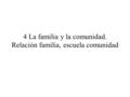 4 La familia y la comunidad. Relación familia, escuela comunidad.