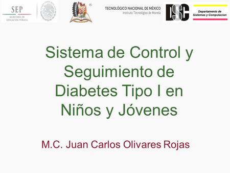 Sistema de Control y Seguimiento de Diabetes Tipo I en Niños y Jóvenes M.C. Juan Carlos Olivares Rojas.