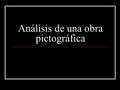 Análisis de una obra pictográfica. Pasos para analizar una obra Identificar la obra señalando su título, autor (nombre, nacionalidad, algñun dato biográfico.