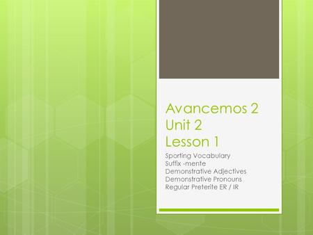 Avancemos 2 Unit 2 Lesson 1 Sporting Vocabulary Suffix -mente Demonstrative Adjectives Demonstrative Pronouns Regular Preterite ER / IR.