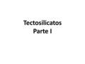 Tectosilicatos Parte I. Cuarzo (SiO 2 ) Uniaxial (+). Incoloro. Cxs prismáticos euhedrales, granos diseminados y como reemplazo anhedral. Relieve muy.
