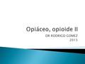 Opiáceo, opioide II DR RODRIGO GOMEZ 2013.