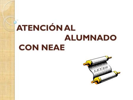 ATENCIÓN AL ALUMNADO CON NEAE. NORMATIVA DE REFERENCIA DECRETO 104/2010, de29 de julio por el que se regula la atención a la diversidad del alumnado en.