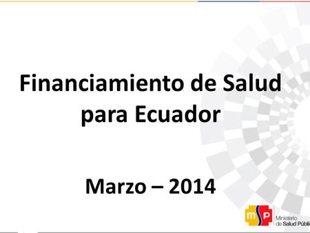 Financiamiento de Salud para Ecuador Marzo – 2014.