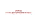 Capítulo 2 Fuentes de Información Estadística. Estadísticas de oferta Pueden distinguirse –Censos –Estadísticas estructurales –Estadísticas de ocupación.