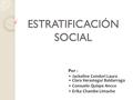 ESTRATIFICACIÓN SOCIAL Por : Jackeline Condori Laura Clara Verastegui Baldarrago Consuelo Quispe Ancco Erika Chambe Limache.
