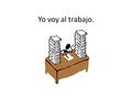 Yo voy al trabajo.. Yo me llamo Timmy. Un día, voy al trabajo.