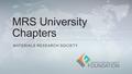MRS University Chapters MATERIALS RESEARCH SOCIETY.